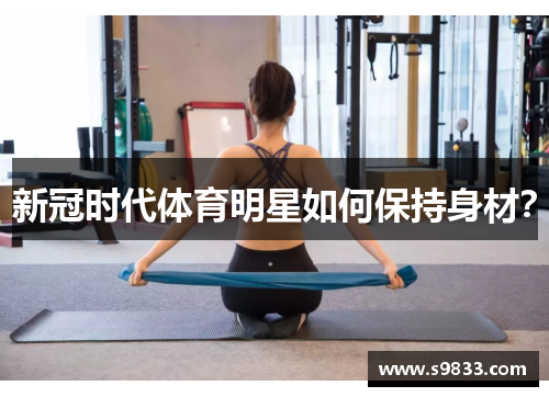新冠时代体育明星如何保持身材？